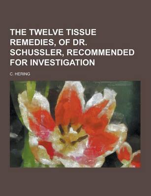 Book cover for The Twelve Tissue Remedies, of Dr. Schussler, Recommended for Investigation