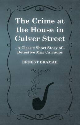 Book cover for The Crime at the House in Culver Street (A Classic Short Story of Detective Max Carrados)