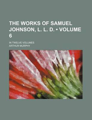 Book cover for The Works of Samuel Johnson, L. L. D. (Volume 6); In Twelve Volumes