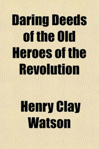 Cover of Daring Deeds of the Old Heroes of the Revolution