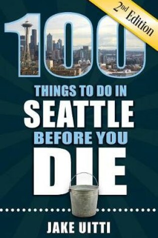 Cover of 100 Things to Do in Seattle Before You Die, 2nd Edition