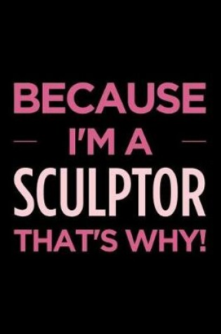 Cover of Because I'm a Sculptor That's Why