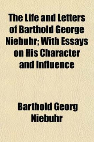 Cover of The Life and Letters of Barthold George Niebuhr Volume 3; With Essays on His Character and Influence