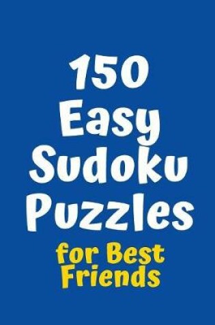 Cover of 150 Easy Sudoku Puzzles for Best Friends