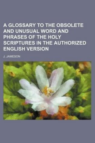 Cover of A Glossary to the Obsolete and Unusual Word and Phrases of the Holy Scriptures in the Authorized English Version