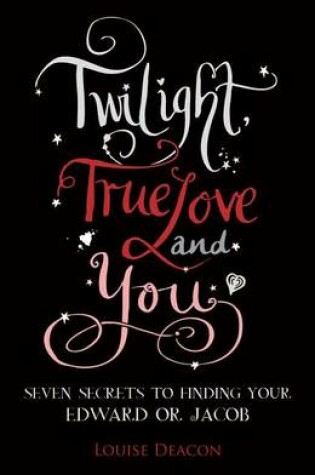 Cover of Twilight, True Love and You: Seven Secret Steps to Finding Your Edward or Jacob