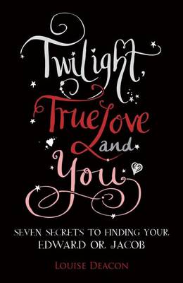 Book cover for Twilight, True Love and You: Seven Secret Steps to Finding Your Edward or Jacob