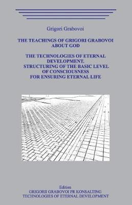 Book cover for The Teaching of Grigori Grabovoi about God. The Technologiesof Eternal Development. Structuring of the basic level of Consciousness for ensuring eternal life.