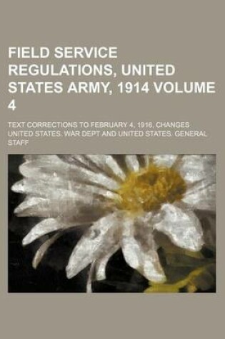 Cover of Field Service Regulations, United States Army, 1914 Volume 4; Text Corrections to February 4, 1916, Changes