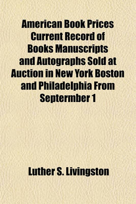 Book cover for American Book Prices Current Record of Books Manuscripts and Autographs Sold at Auction in New York Boston and Philadelphia from Septermber 1