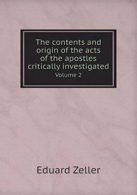 Book cover for The contents and origin of the acts of the apostles critically investigated Volume 2