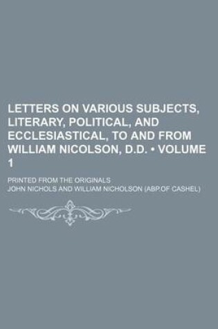 Cover of Letters on Various Subjects, Literary, Political, and Ecclesiastical, to and from William Nicolson, D.D. (Volume 1); Printed from the Originals