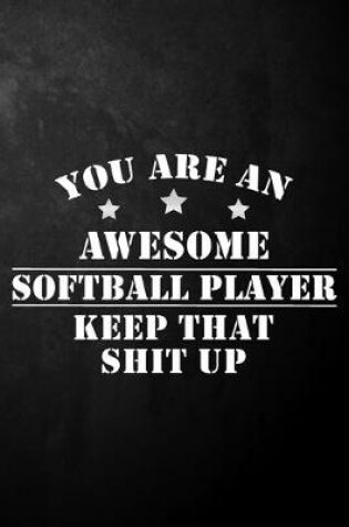 Cover of You Are An Awesome Softball Player Keep That Shit Up