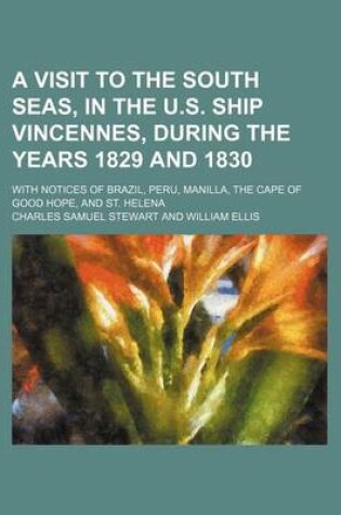 Cover of A Visit to the South Seas, in the U.S. Ship Vincennes, During the Years 1829 and 1830; With Notices of Brazil, Peru, Manilla, the Cape of Good Hope, and St. Helena