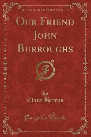 Cover of Our Friend John Burroughs (Classic Reprint)