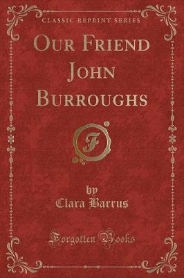 Book cover for Our Friend John Burroughs (Classic Reprint)