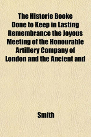 Cover of The Historie Booke Done to Keep in Lasting Remembrance the Joyous Meeting of the Honourable Artillery Company of London and the Ancient and