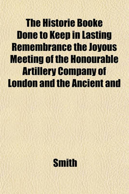Book cover for The Historie Booke Done to Keep in Lasting Remembrance the Joyous Meeting of the Honourable Artillery Company of London and the Ancient and
