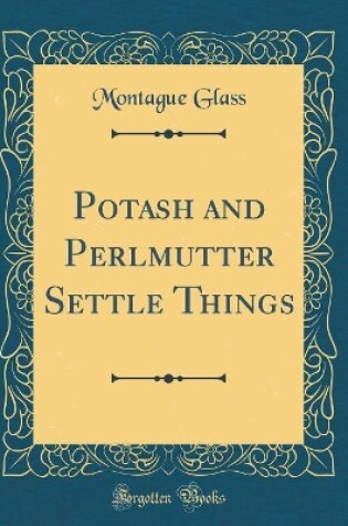 Cover of Potash and Perlmutter Settle Things (Classic Reprint)