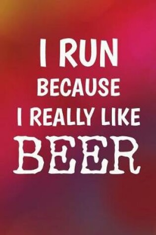 Cover of I Run Because I Really Like Beer