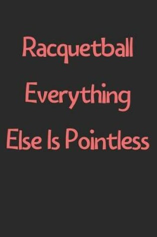 Cover of Racquetball Everything Else Is Pointless