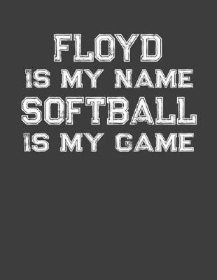 Book cover for Floyd Is My Name Softball Is My Game