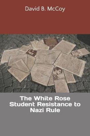 Cover of The White Rose Student Resistance to Nazi Rule