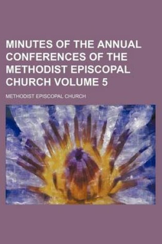 Cover of Minutes of the Annual Conferences of the Methodist Episcopal Church Volume 5