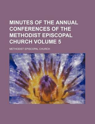 Book cover for Minutes of the Annual Conferences of the Methodist Episcopal Church Volume 5