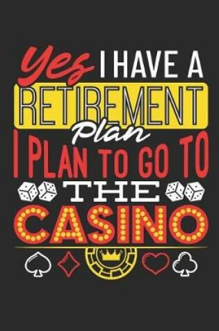 Cover of Yes I Have A Retirement Plan I Plan To Go To The Casino