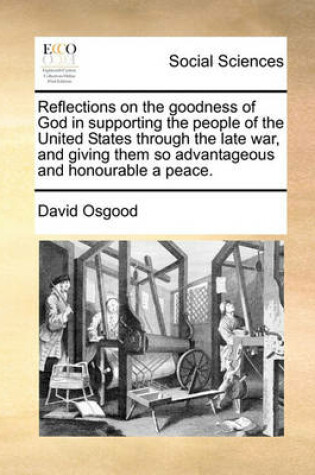 Cover of Reflections on the goodness of God in supporting the people of the United States through the late war, and giving them so advantageous and honourable a peace.