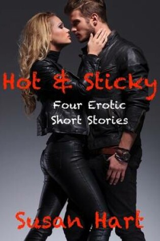 Cover of Hot & Sticky: Four Erotic Short Stories