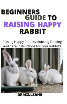 Book cover for Beginners Guide to Raising Happy Rabbit