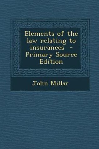 Cover of Elements of the Law Relating to Insurances - Primary Source Edition