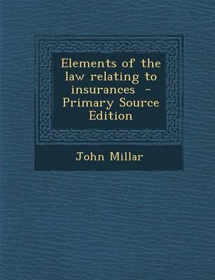 Book cover for Elements of the Law Relating to Insurances - Primary Source Edition