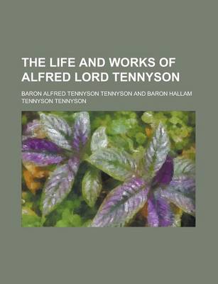 Book cover for The Life and Works of Alfred Lord Tennyson Volume 1