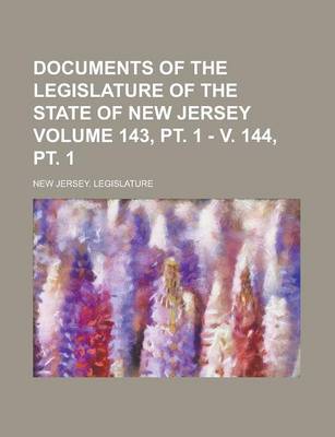 Book cover for Documents of the Legislature of the State of New Jersey Volume 143, PT. 1 - V. 144, PT. 1