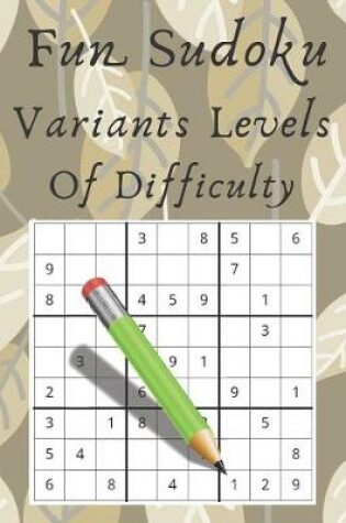 Cover of Fun Sudoku Variants Levels Of Difficulty