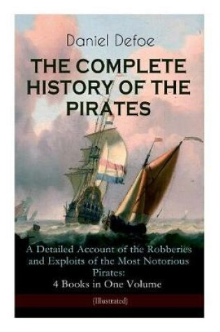 Cover of THE COMPLETE HISTORY OF THE PIRATES - A Detailed Account of the Robberies and Exploits of the Most Notorious Pirates