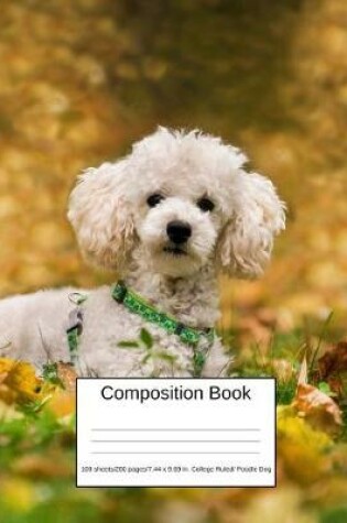 Cover of Composition Book 100 Sheets/200 Pages/7.44 X 9.69 In. College Ruled/ Poodle Dog