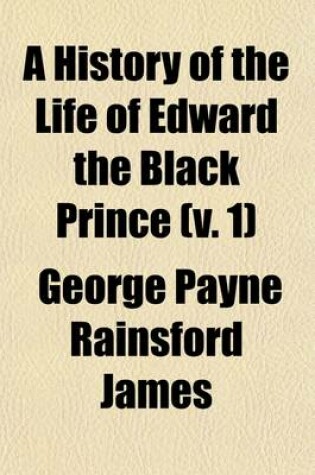 Cover of A History of the Life of Edward the Black Prince Volume 1