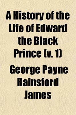 Book cover for A History of the Life of Edward the Black Prince Volume 1