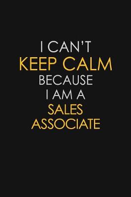 Book cover for I Can't Keep Calm Because I Am A Sales Associate