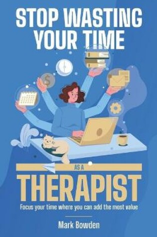 Cover of Stop Wasting Your Time As A Therapist!