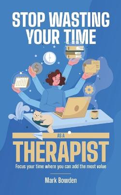 Book cover for Stop Wasting Your Time As A Therapist!