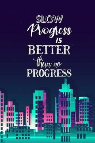 Cover of Slow Progress Is Better Than No Progress