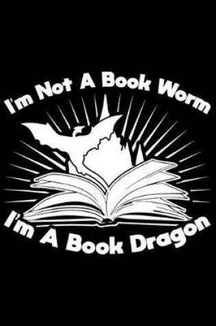 Cover of I'm Not A Book Worm I'm A Book Dragon