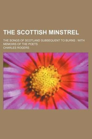 Cover of The Scottish Minstrel; The Songs of Scotland Subsequent to Burns with Memoirs of the Poets