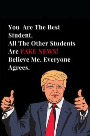 Cover of You Are the Best Student. All Other Students Are Fake News! Believe Me. Everyone Agrees.