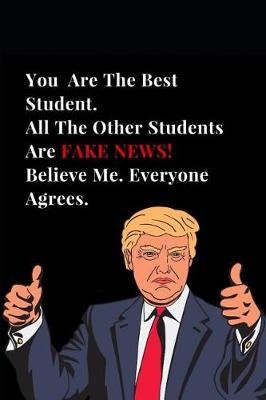 Cover of You Are the Best Student. All Other Students Are Fake News! Believe Me. Everyone Agrees.